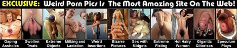 CLICK HERE for Weird Porn Pics -most bizarre sex site on the web!