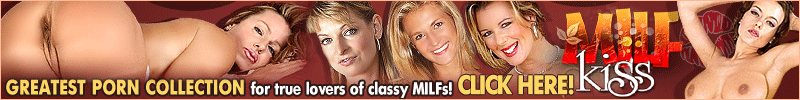 MILF Kiss - Greatest porn collection for true lovers of classy MILFs !